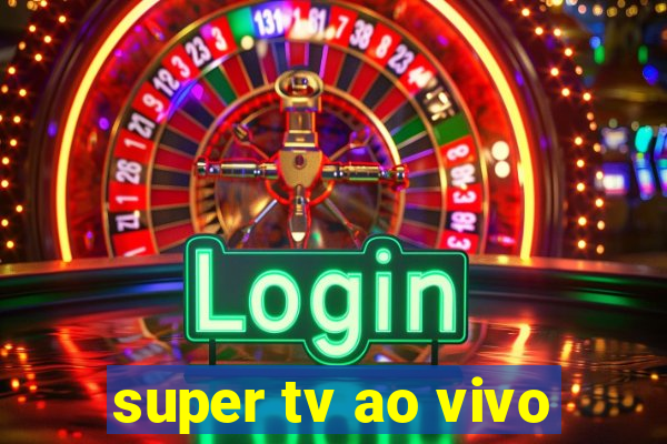 super tv ao vivo